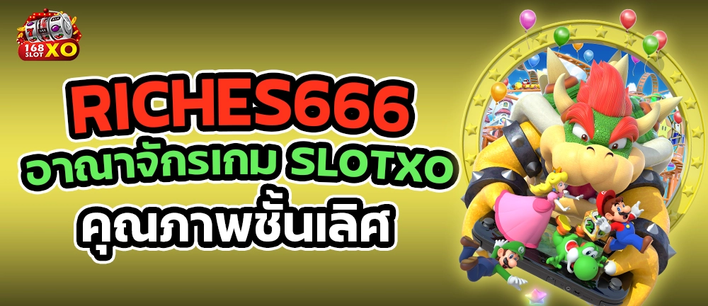 riches666 อาณาจักรเกม slotxo คุณภาพชั้นเลิศ